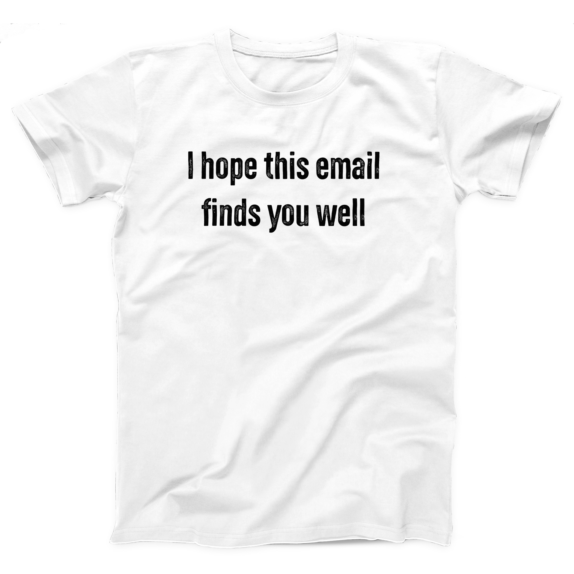 I Hope This Email Finds You Well Adult Unisex T-Shirt