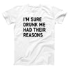 I'm Sure Drunk Me Had Their Reasons Adult Unisex T-Shirt - Twisted Gorilla