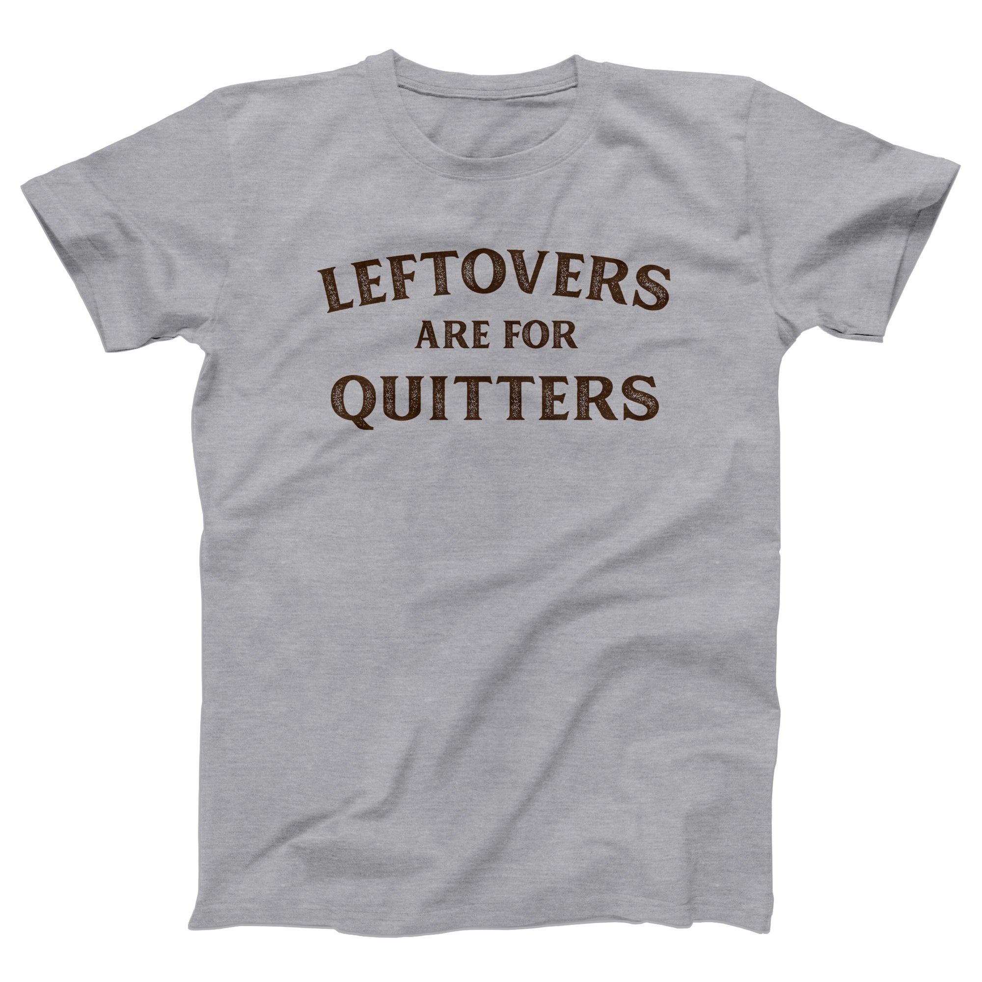 Leftovers Are For Quitters Adult Unisex T-Shirt