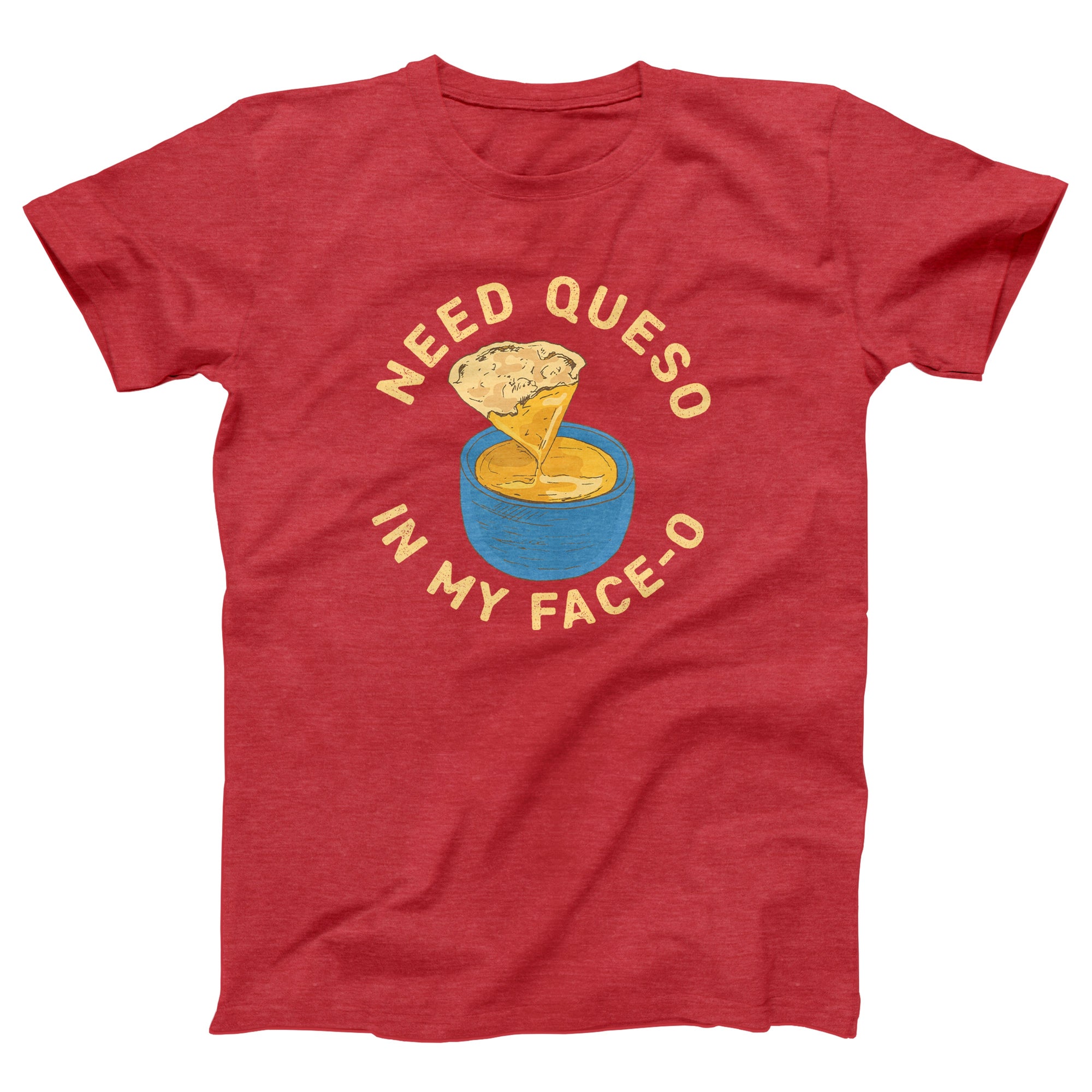 Need Queso In My Face-O Adult Unisex T-Shirt - Twisted Gorilla