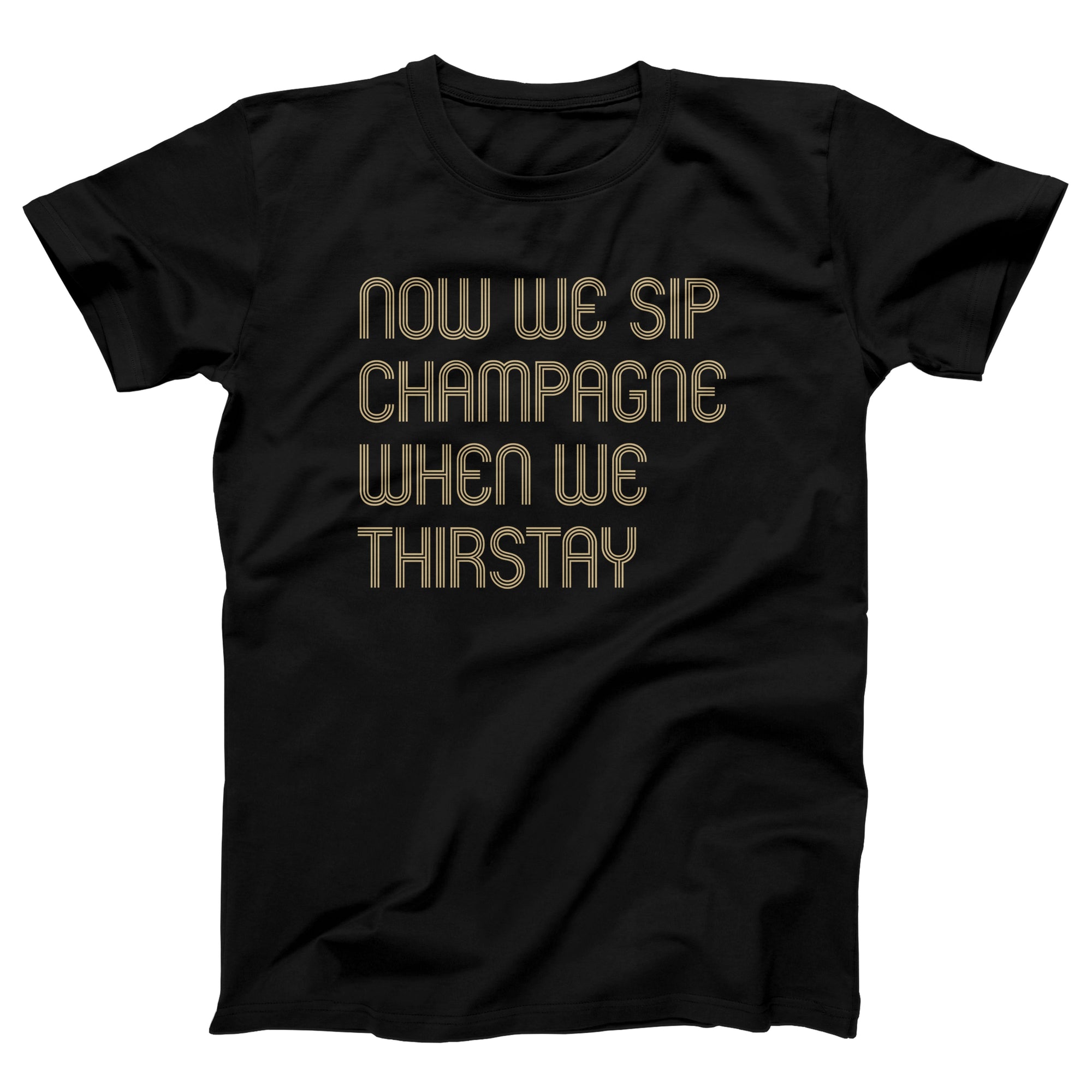 Now We Sip Champagne Adult Unisex T-Shirt